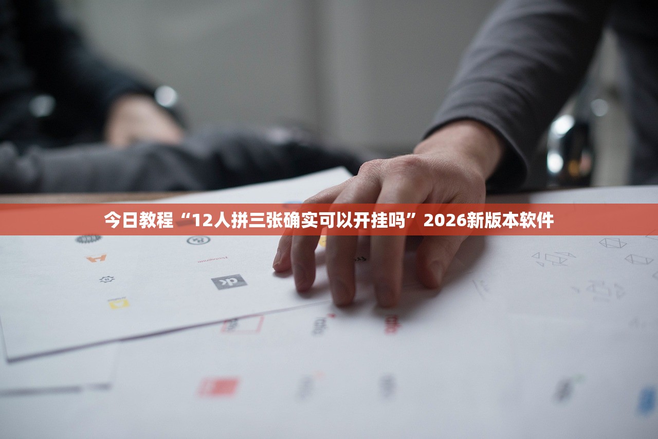 今日教程“12人拼三张确实可以开挂吗”2026新版本软件