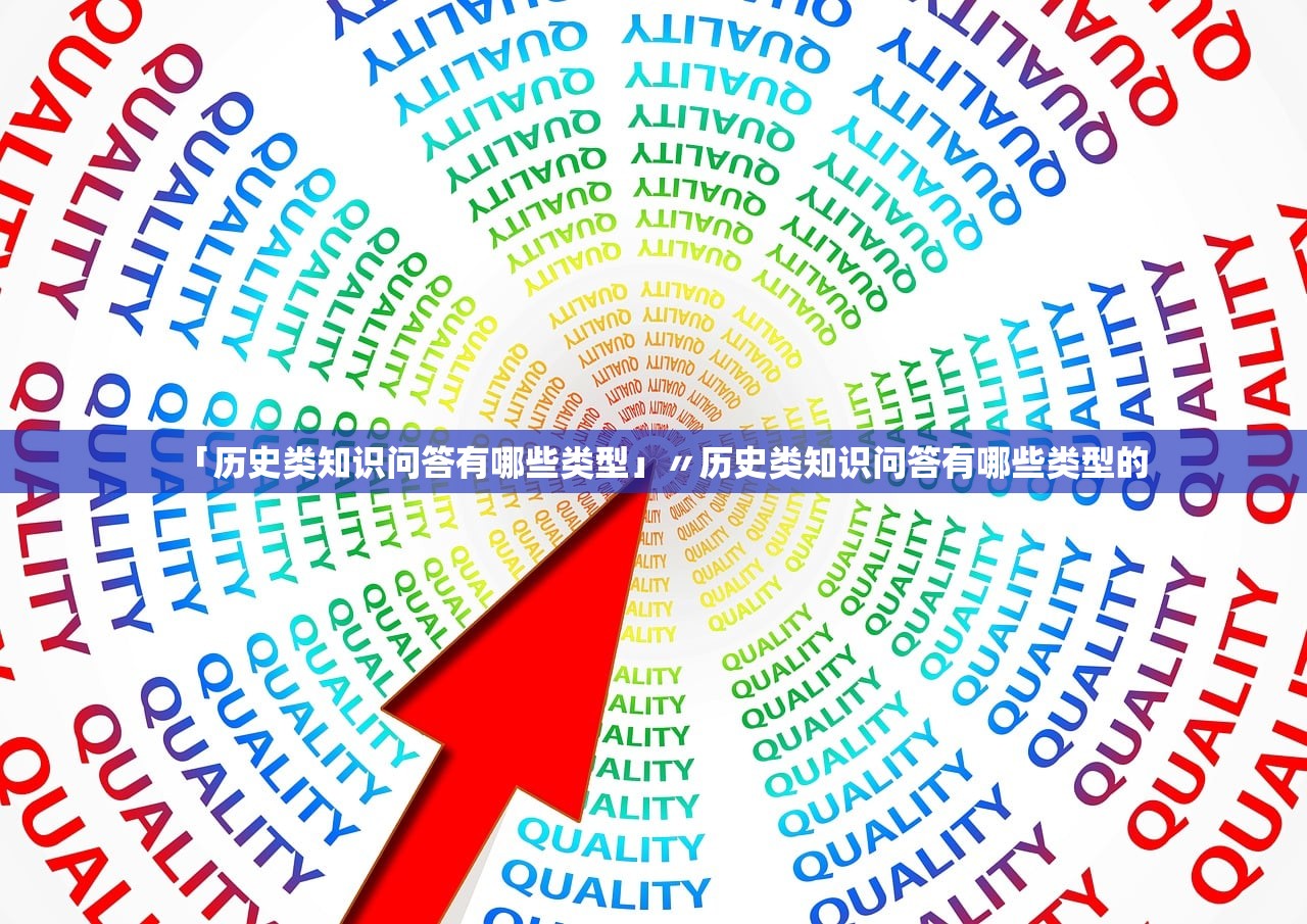 「历史类知识问答有哪些类型」〃历史类知识问答有哪些类型的