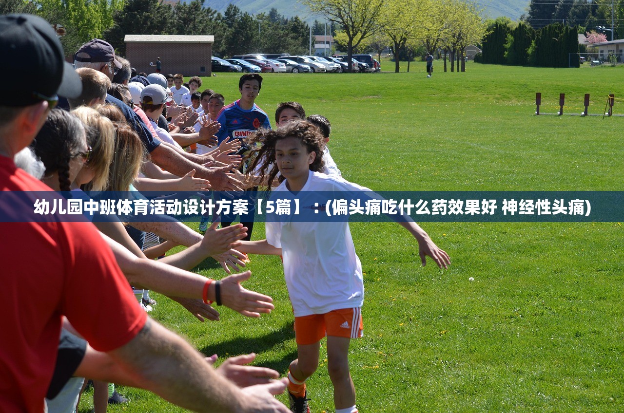幼儿园中班体育活动设计方案【5篇】︰(偏头痛吃什么药效果好 神经性头痛)