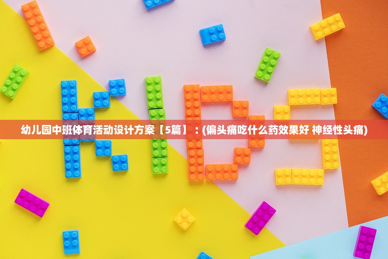 幼儿园中班体育活动设计方案【5篇】︰(偏头痛吃什么药效果好 神经性头痛)