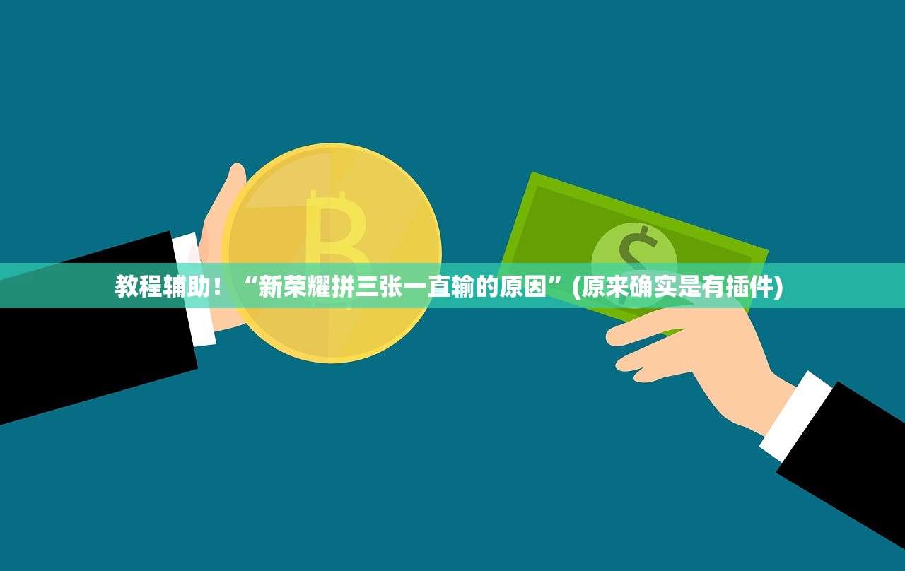 教程辅助！“新荣耀拼三张一直输的原因	”(原来确实是有插件) 