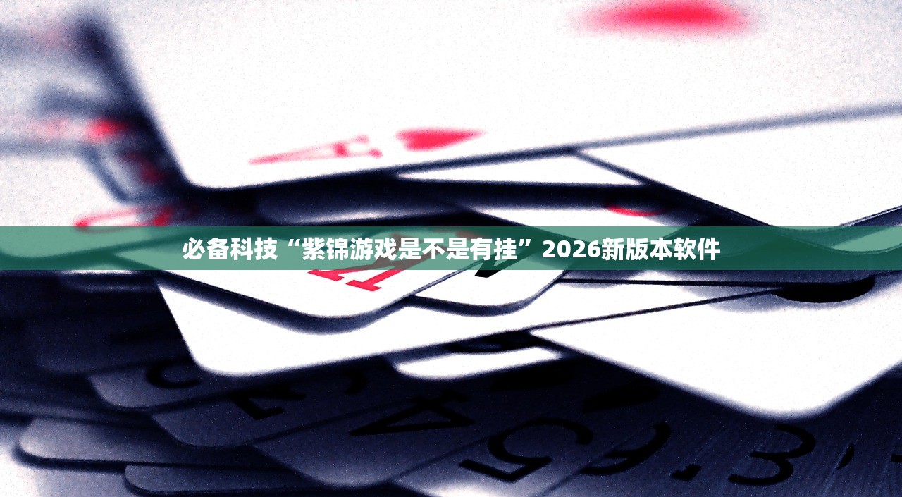 必备科技“紫锦游戏是不是有挂”2026新版本软件