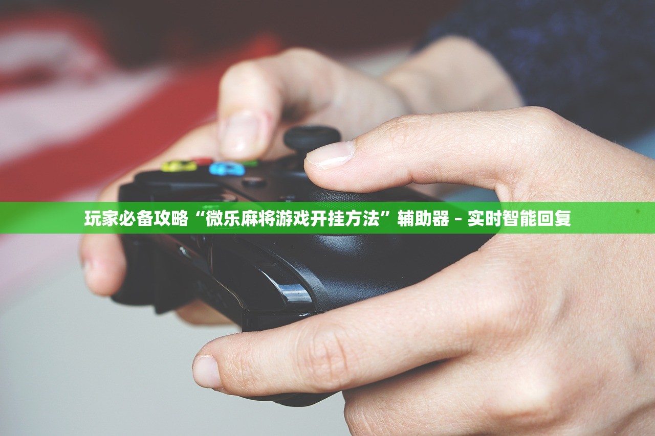 玩家必备攻略“微乐麻将游戏开挂方法	”辅助器 – 实时智能回复