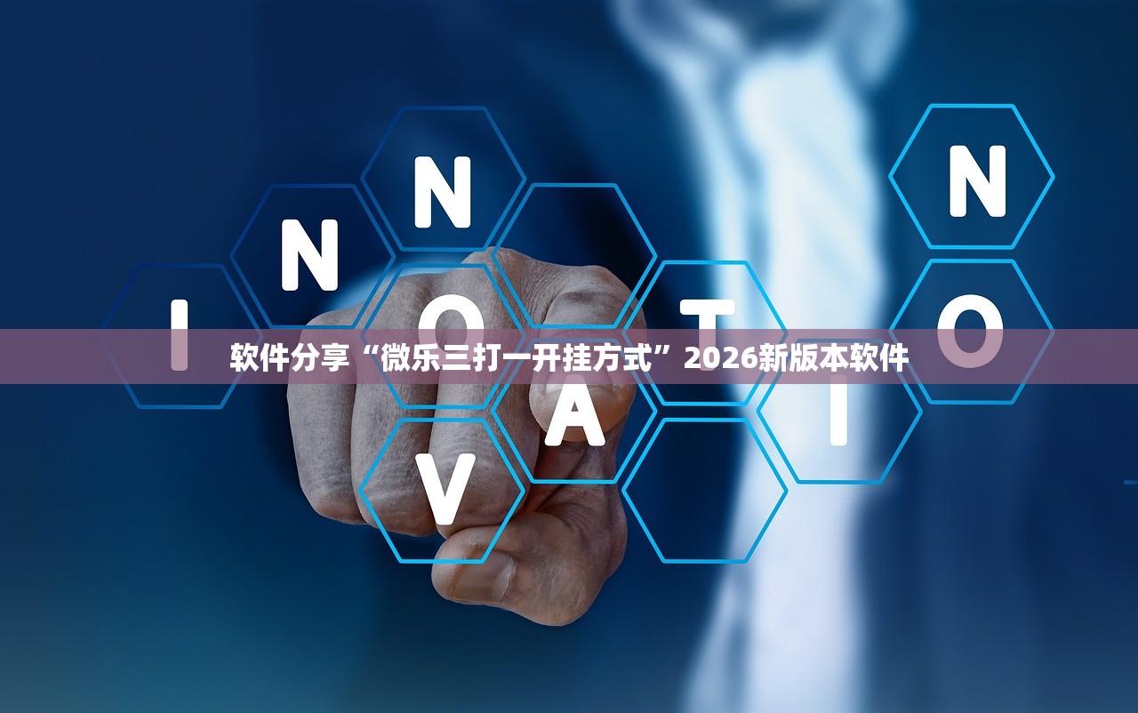 软件分享“微乐三打一开挂方式”2026新版本软件
