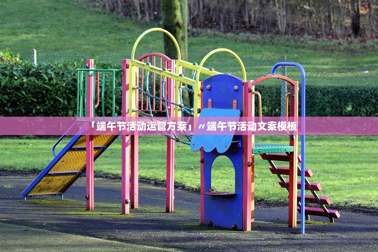 「端午节活动运营方案」〃端午节活动文案模板 「端午节活动运营方案」〃端午节活动文案模板