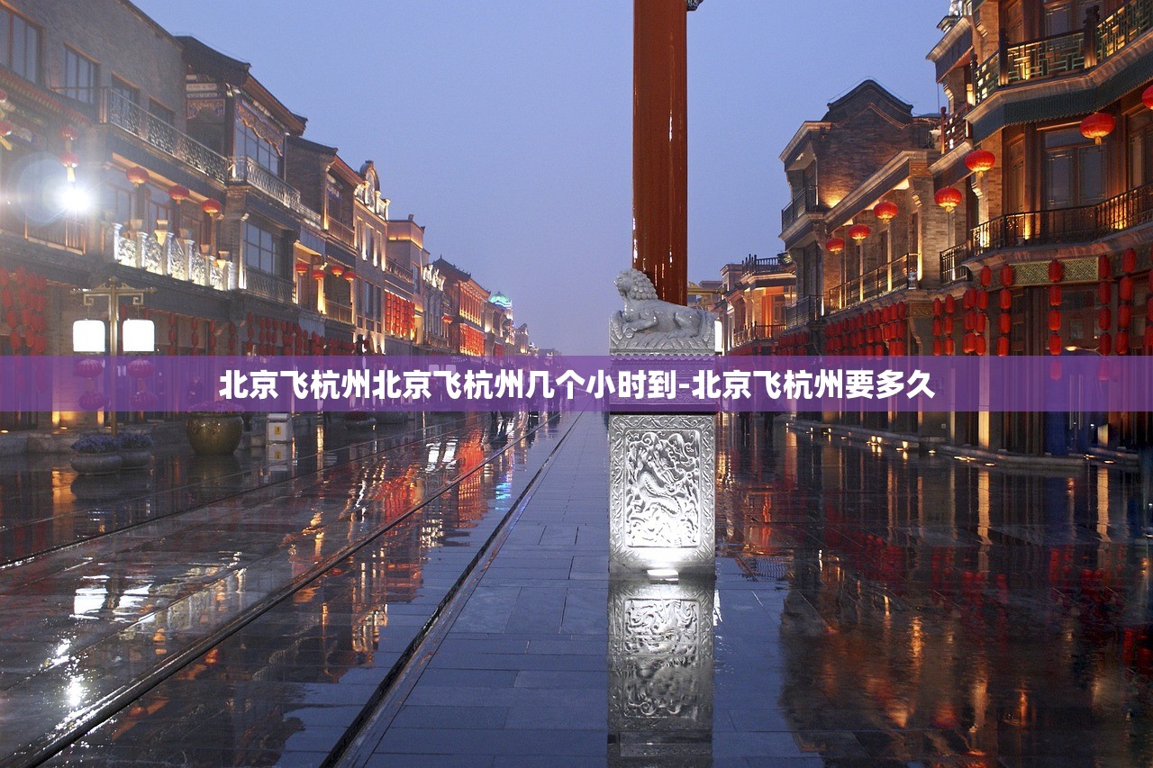 北京飞杭州北京飞杭州几个小时到-北京飞杭州要多久