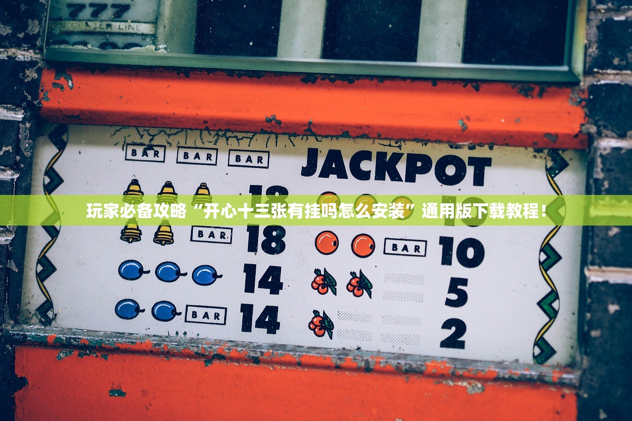 玩家必备攻略“开心十三张有挂吗怎么安装”通用版下载教程！