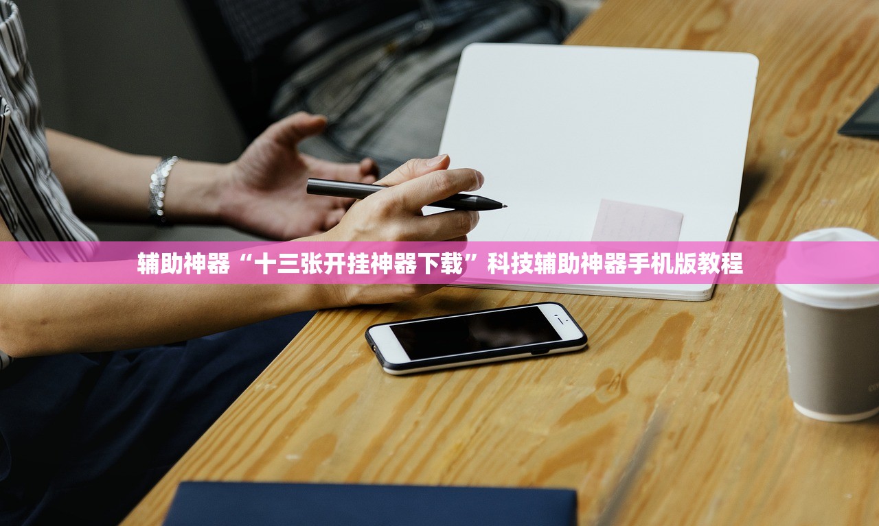 辅助神器“十三张开挂神器下载	”科技辅助神器手机版教程