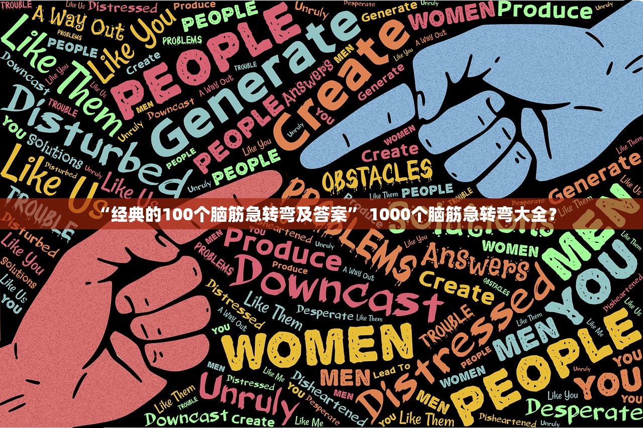 “经典的100个脑筋急转弯及答案” 1000个脑筋急转弯大全？