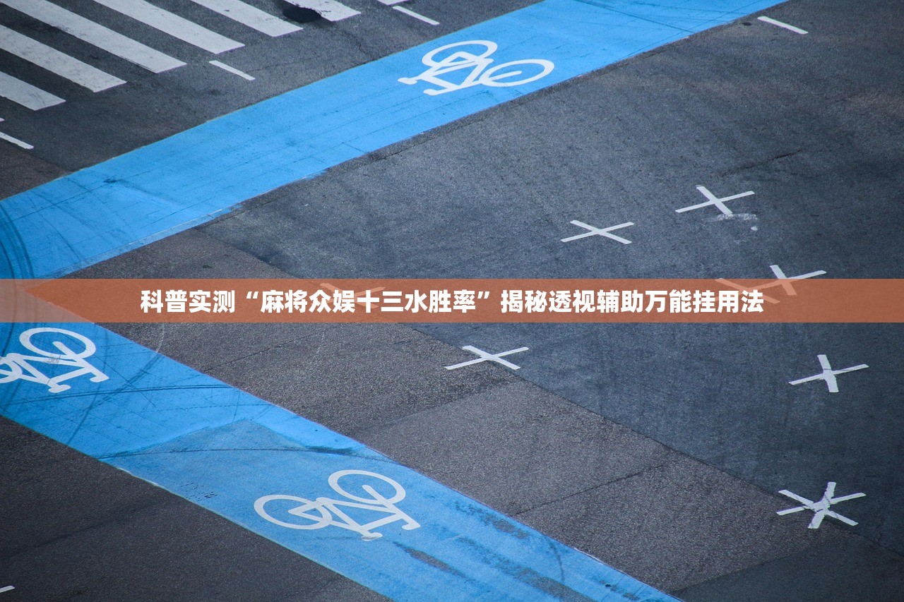 科普实测“麻将众娱十三水胜率”揭秘透视辅助万能挂用法