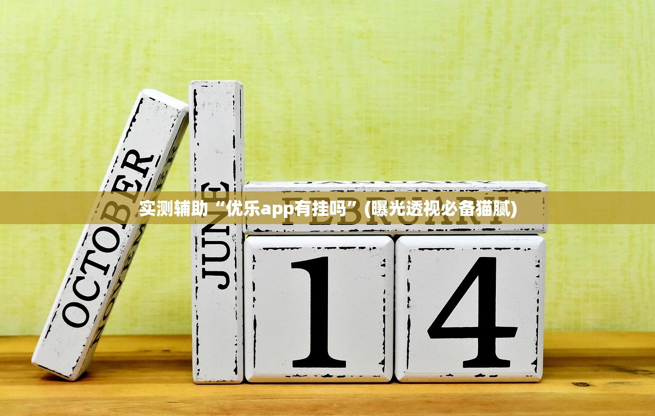 实测辅助“优乐app有挂吗”(曝光透视必备猫腻)