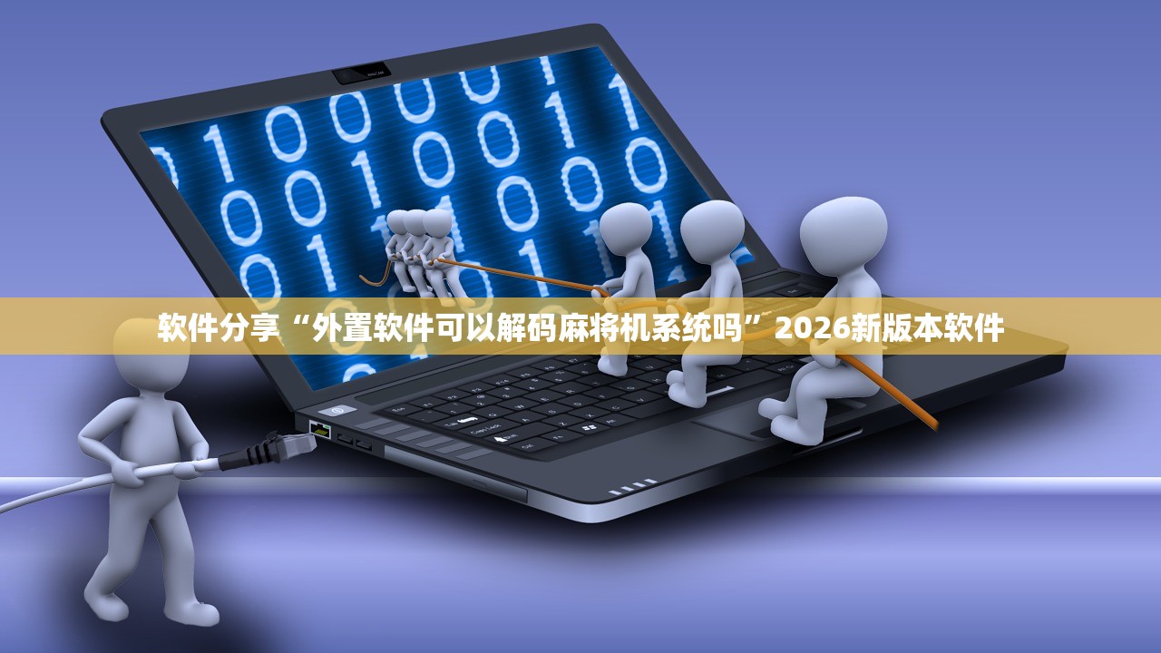 软件分享“外置软件可以解码麻将机系统吗	”2026新版本软件