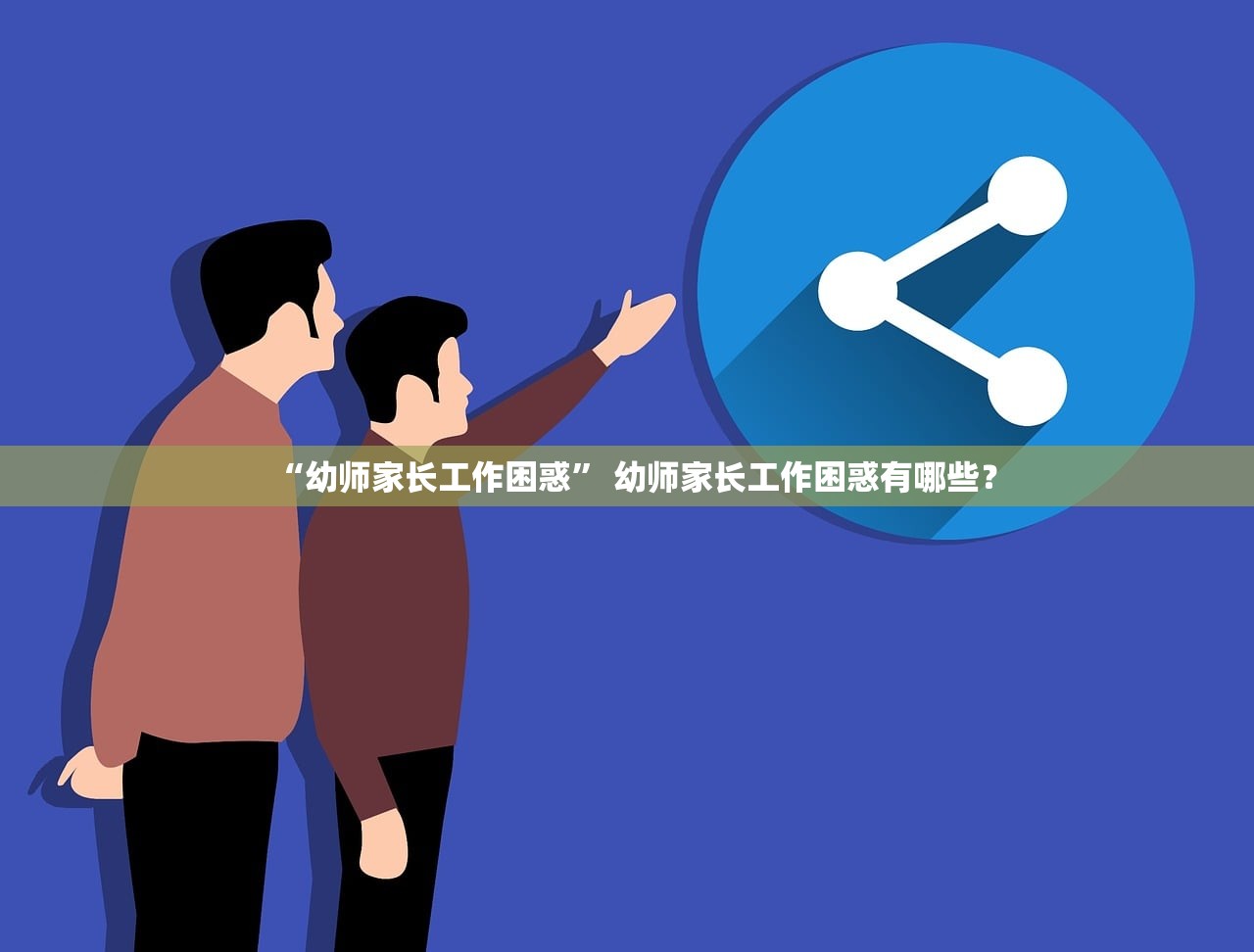 “幼师家长工作困惑	” 幼师家长工作困惑有哪些？