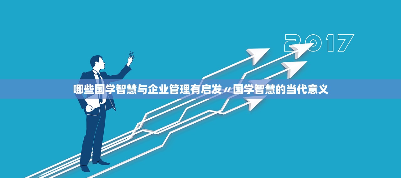 哪些国学智慧与企业管理有启发〃国学智慧的当代意义
