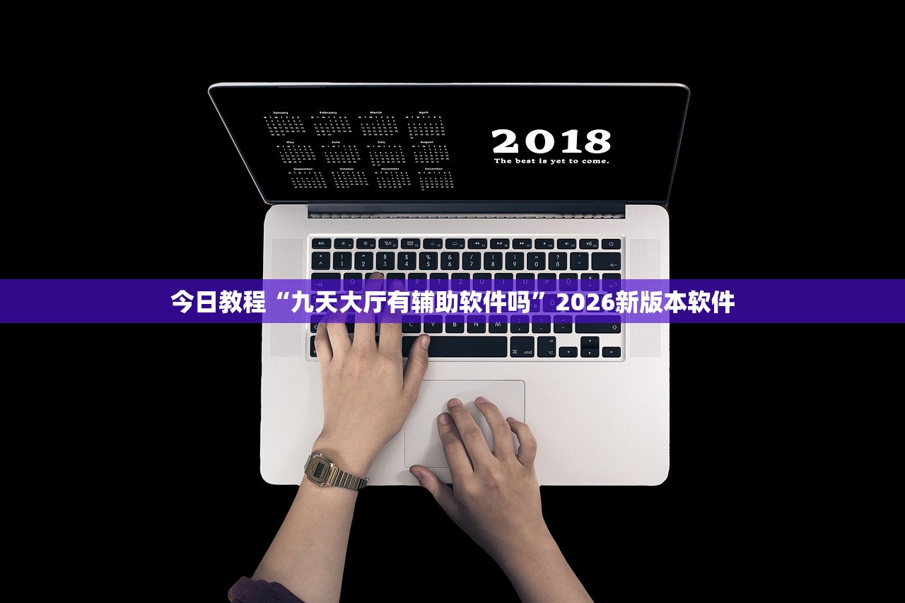 今日教程“九天大厅有辅助软件吗”2026新版本软件