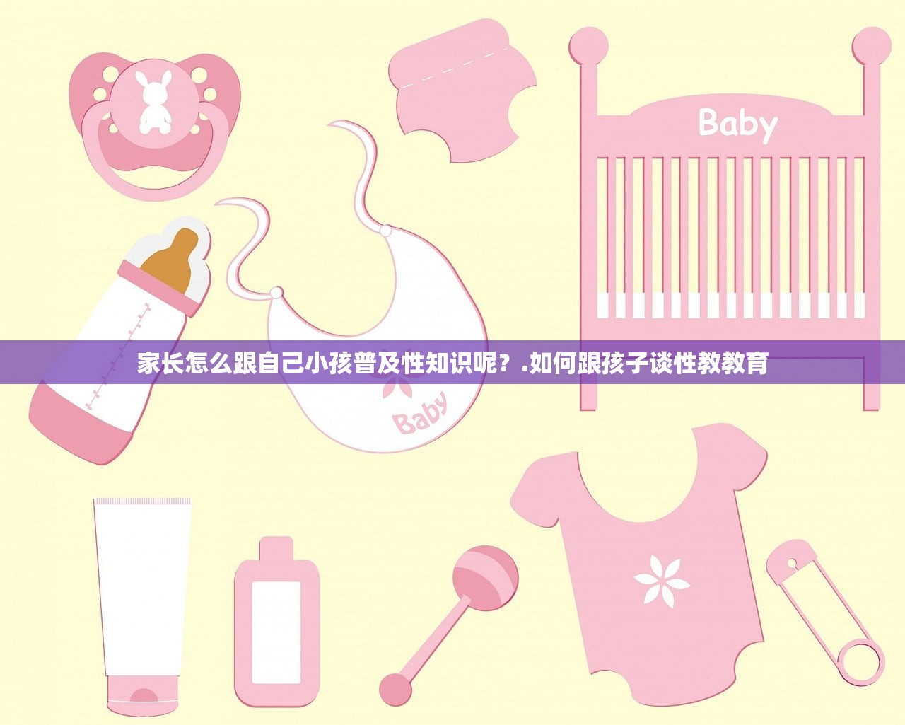 家长怎么跟自己小孩普及性知识呢？.如何跟孩子谈性教教育