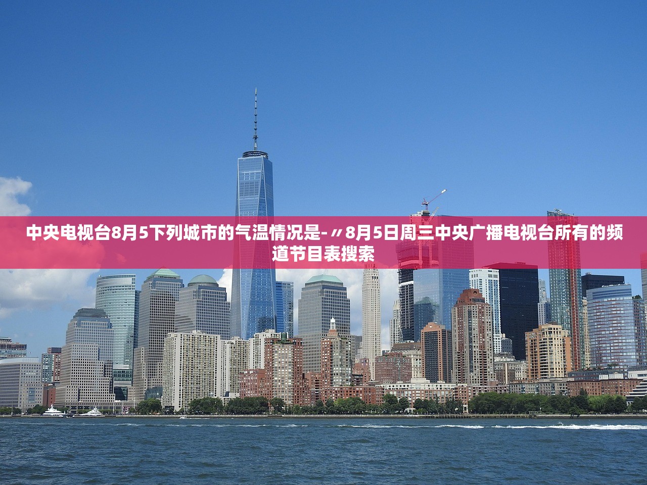 中央电视台8月5下列城市的气温情况是-〃8月5日周三中央广播电视台所有的频道节目表搜索