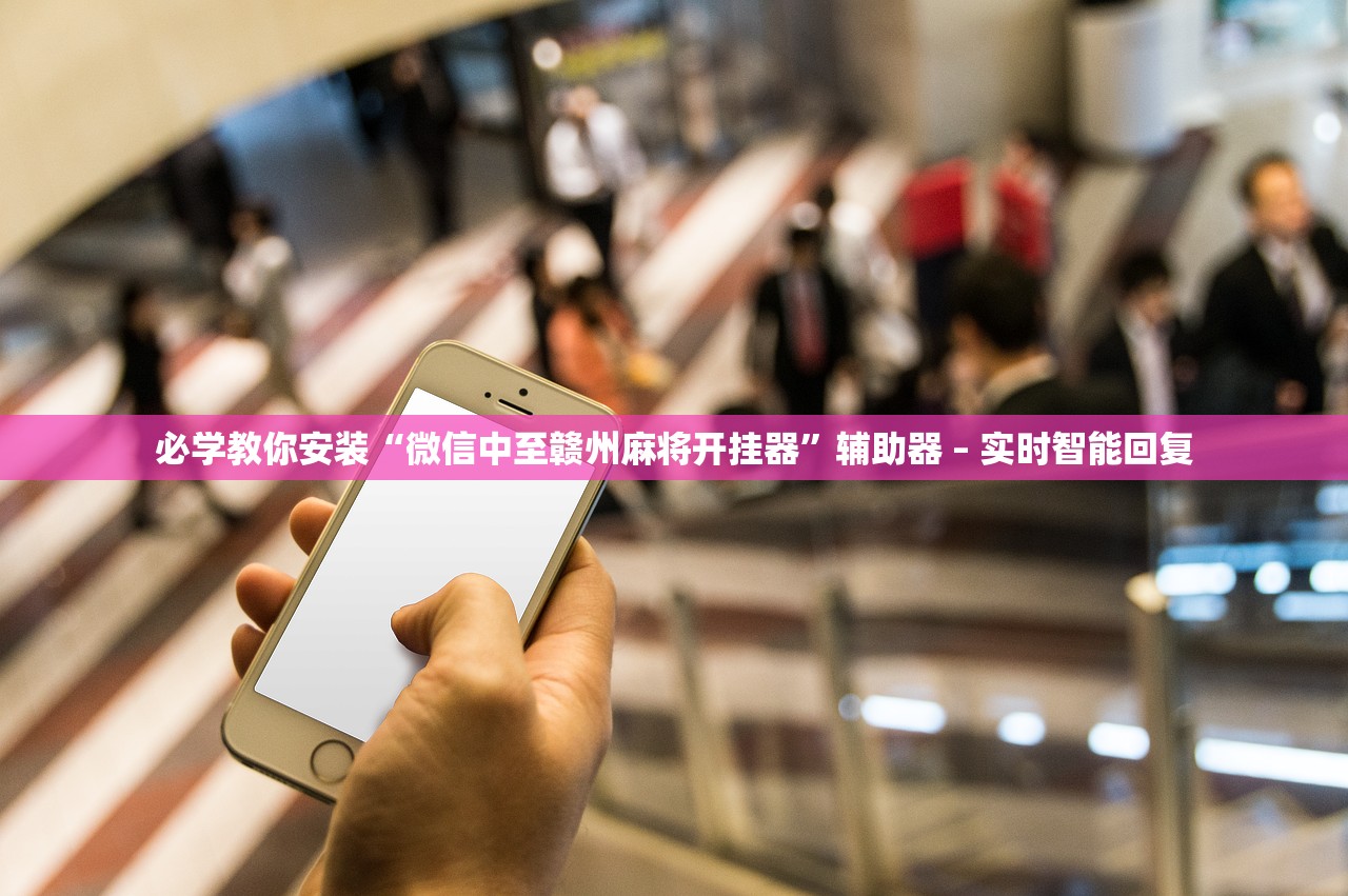 必学教你安装“微信中至赣州麻将开挂器”辅助器 – 实时智能回复