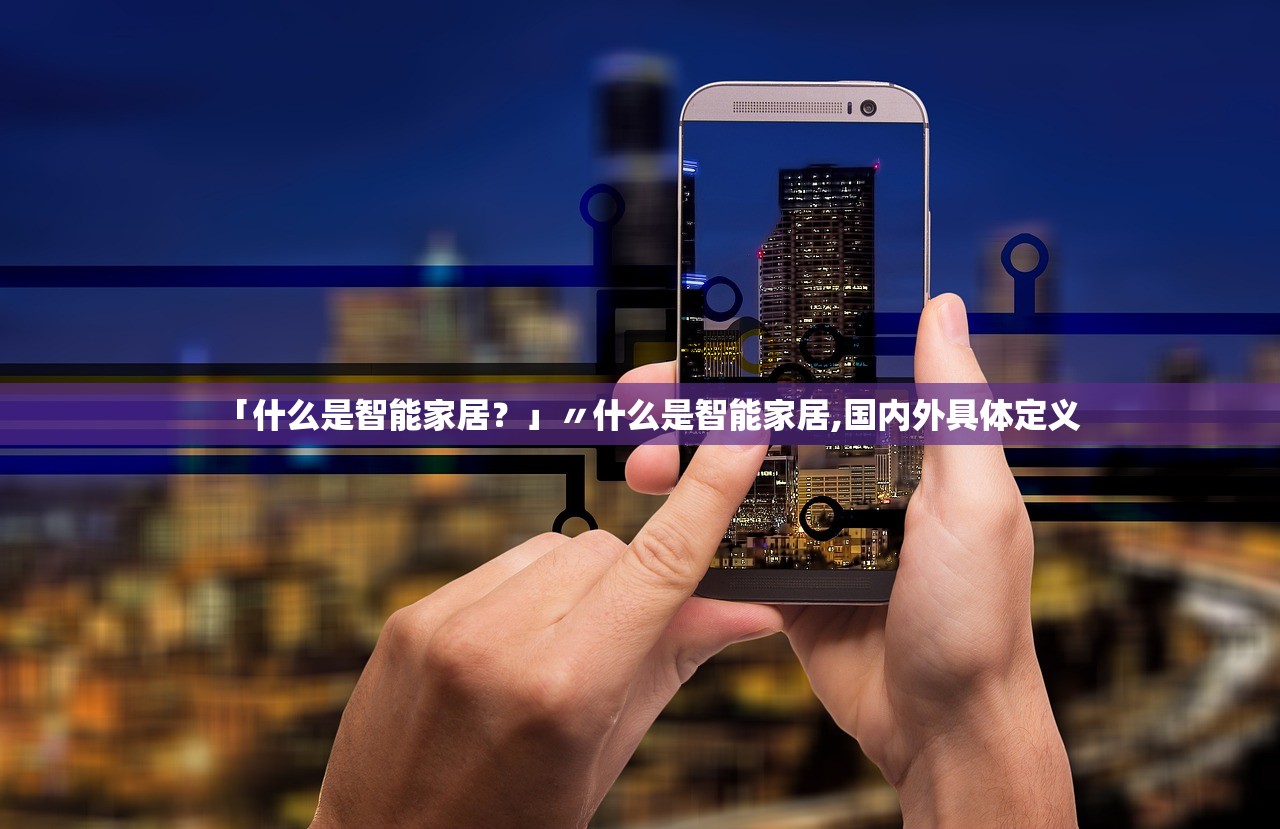「什么是智能家居？」〃什么是智能家居,国内外具体定义