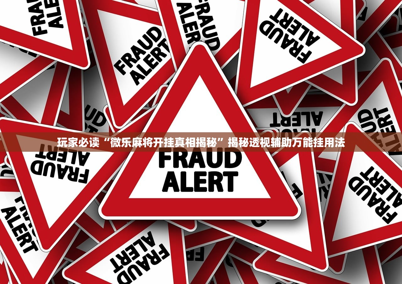 玩家必读“微乐麻将开挂真相揭秘	”揭秘透视辅助万能挂用法