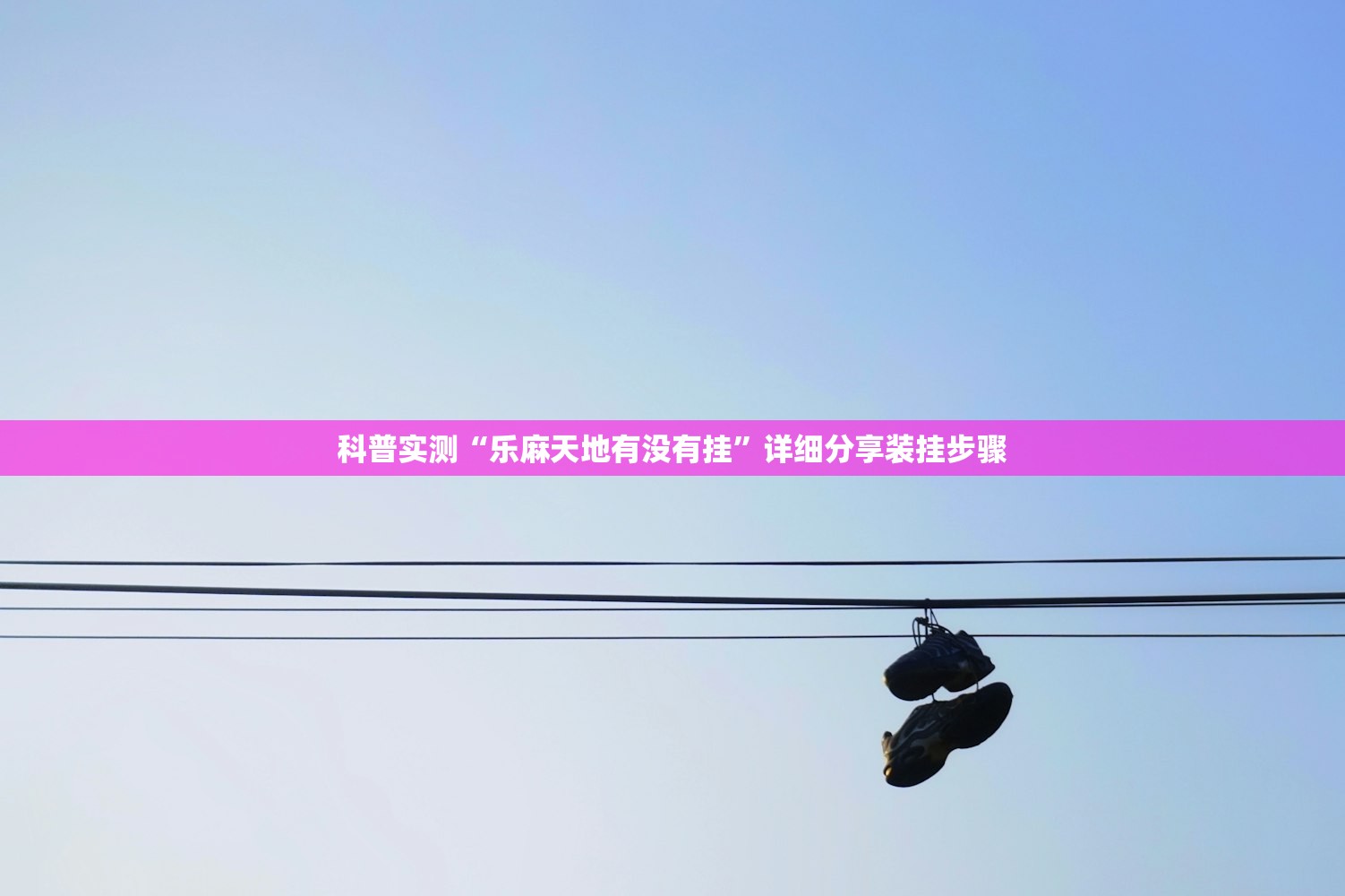 科普实测“乐麻天地有没有挂”详细分享装挂步骤