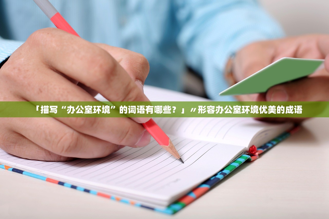 「描写“办公室环境”的词语有哪些？」〃形容办公室环境优美的成语