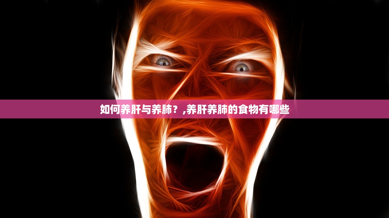 如何养肝与养肺?,养肝养肺的食物有哪些 如何养肝与养肺?,养肝养肺的食物有哪些