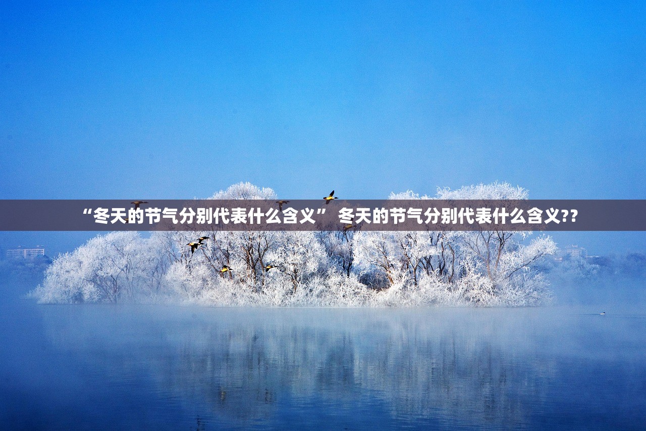 “冬天的节气分别代表什么含义” 冬天的节气分别代表什么含义?？