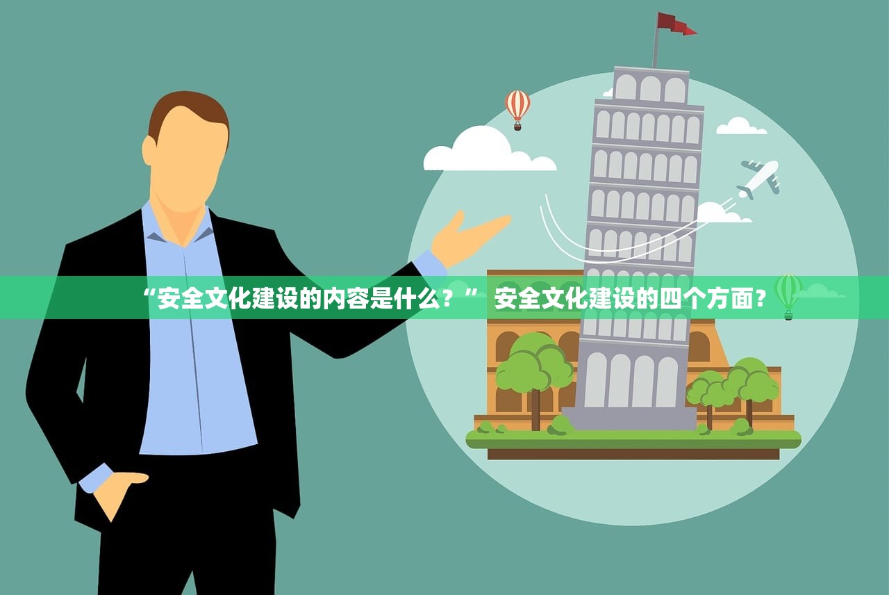 “安全文化建设的内容是什么？	” 安全文化建设的四个方面？