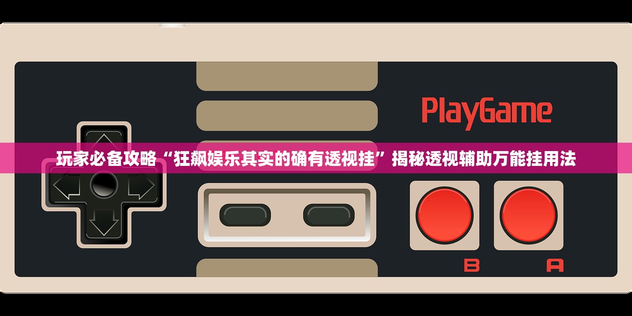 玩家必备攻略“狂飙娱乐其实的确有透视挂”揭秘透视辅助万能挂用法