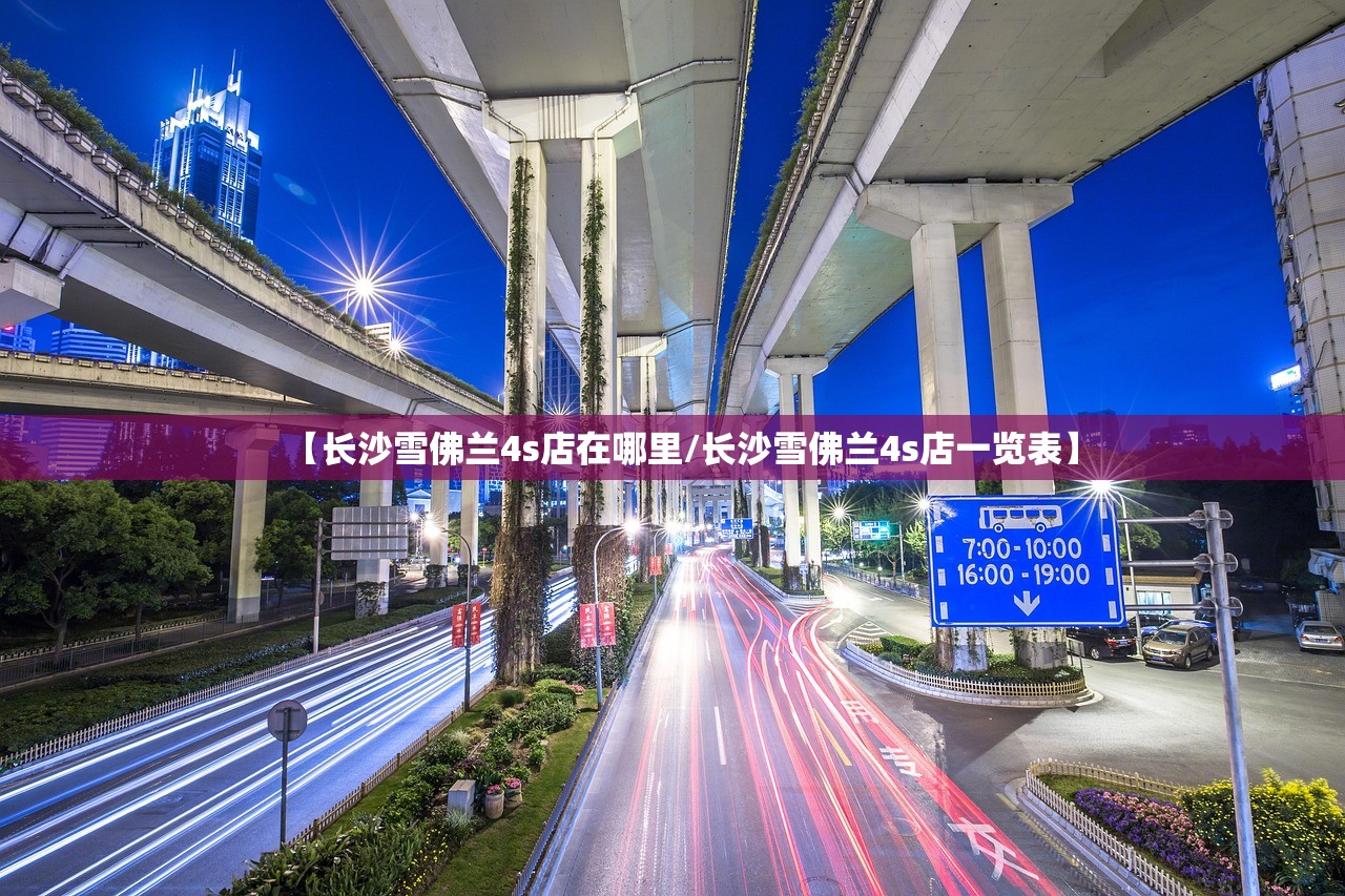 【长沙雪佛兰4s店在哪里/长沙雪佛兰4s店一览表】