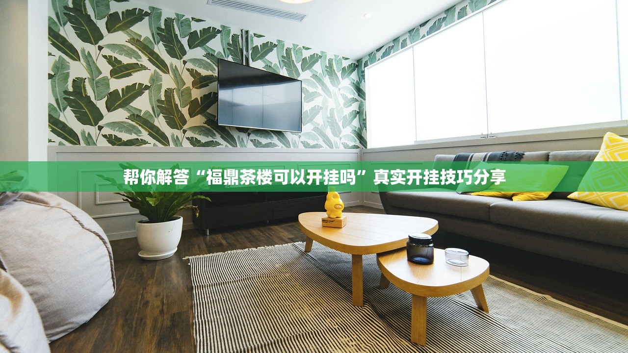 帮你解答“福鼎茶楼可以开挂吗	”真实开挂技巧分享