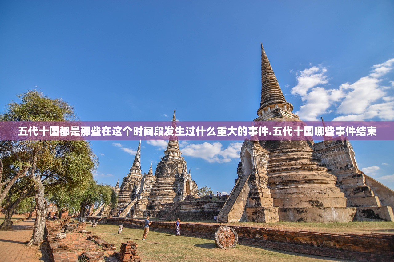 五代十国都是那些在这个时间段发生过什么重大的事件.五代十国哪些事件结束