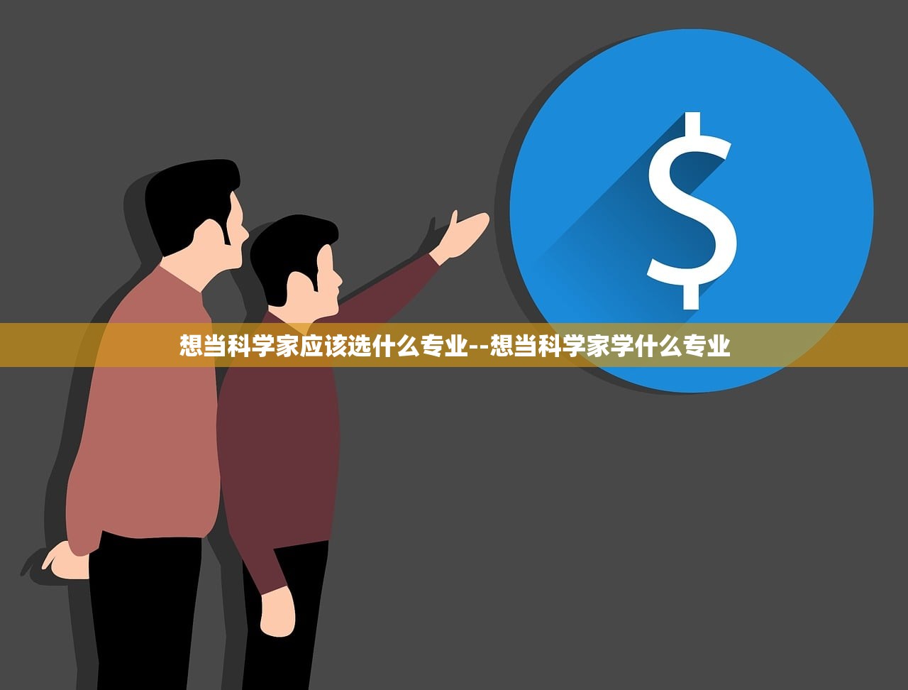 想当科学家应该选什么专业--想当科学家学什么专业 想当科学家应该选什么专业--想当科学家学什么专业