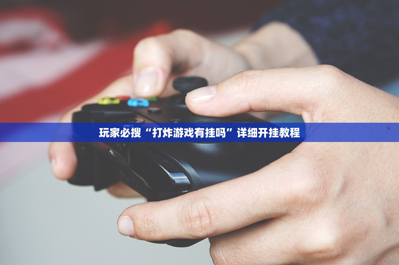 玩家必搜“打炸游戏有挂吗”详细开挂教程