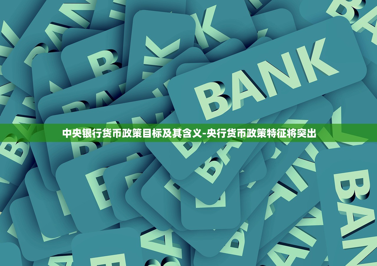 中央银行货币政策目标及其含义-央行货币政策特征将突出
